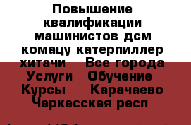 Повышение квалификации машинистов дсм комацу,катерпиллер,хитачи. - Все города Услуги » Обучение. Курсы   . Карачаево-Черкесская респ.